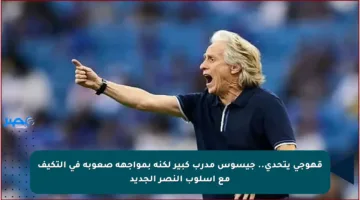 قهوجي يتحدى.. جيسوس مدرب كبير لكنه بمواجهة صعوبة في التكيف مع أسلوب النصر الجديد